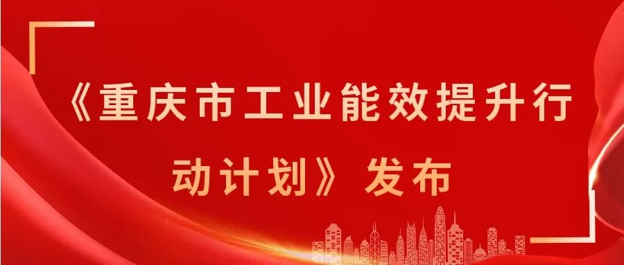 《重庆市工业能效提升行动计划》发布